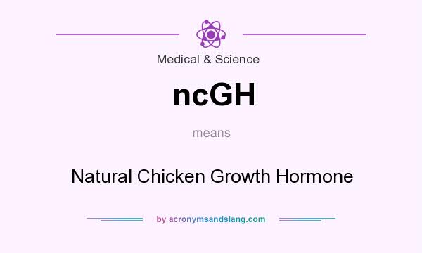 What does ncGH mean? It stands for Natural Chicken Growth Hormone