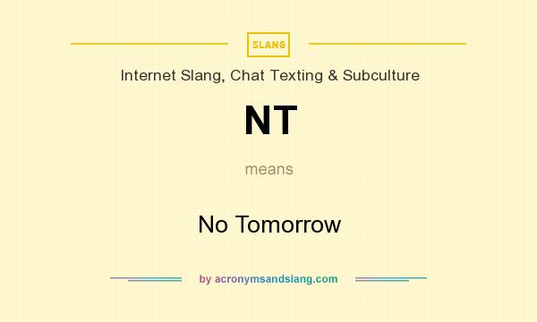 What does NT mean? It stands for No Tomorrow