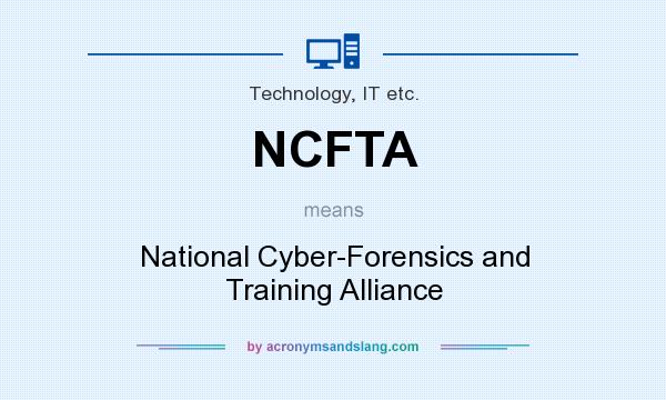What does NCFTA mean? It stands for National Cyber-Forensics and Training Alliance
