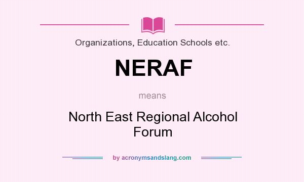 What does NERAF mean? It stands for North East Regional Alcohol Forum