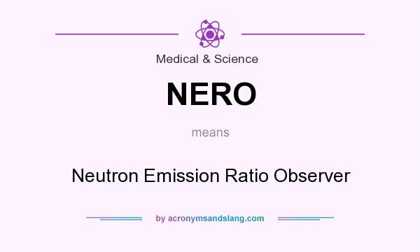 What does NERO mean? It stands for Neutron Emission Ratio Observer
