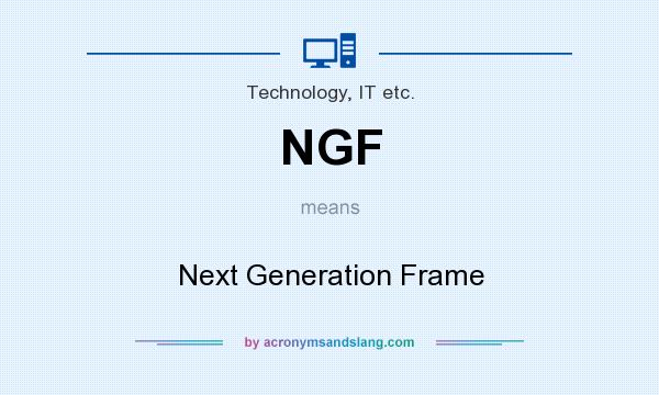 What does NGF mean? It stands for Next Generation Frame