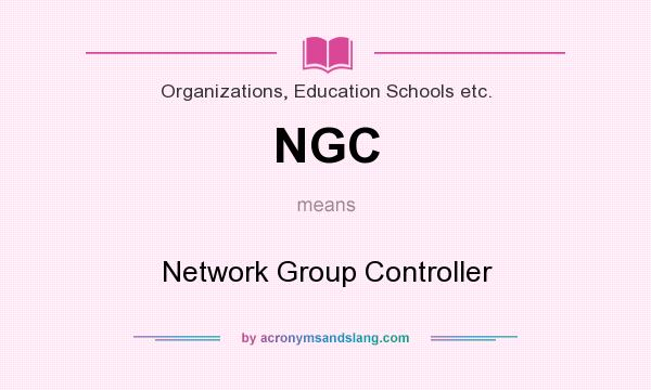 What does NGC mean? It stands for Network Group Controller
