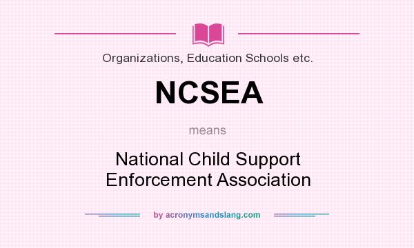 What does NCSEA mean? It stands for National Child Support Enforcement Association