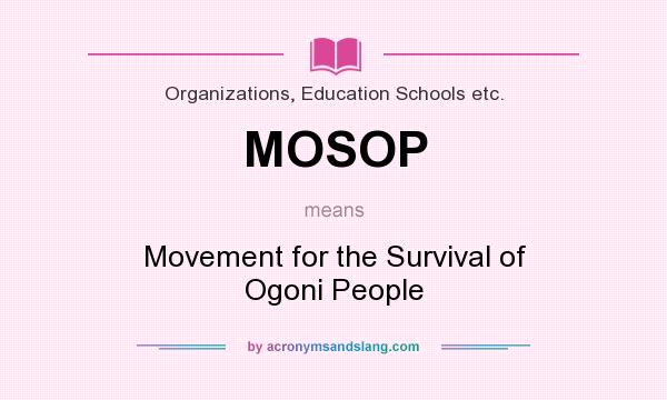 What does MOSOP mean? It stands for Movement for the Survival of Ogoni People