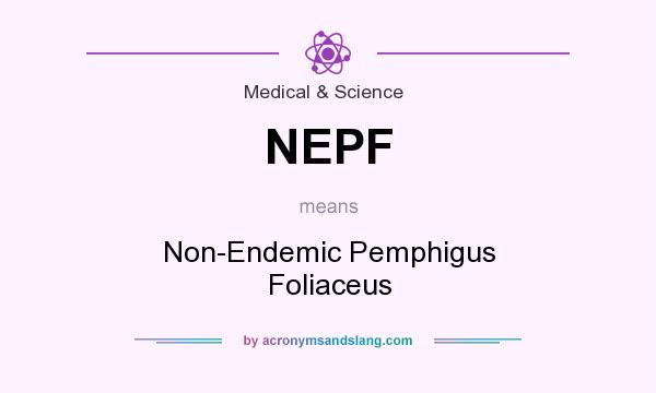 What does NEPF mean? It stands for Non-Endemic Pemphigus Foliaceus
