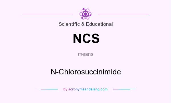 What does NCS mean? It stands for N-Chlorosuccinimide