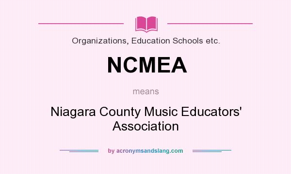 What does NCMEA mean? It stands for Niagara County Music Educators` Association