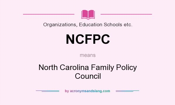 What does NCFPC mean? It stands for North Carolina Family Policy Council