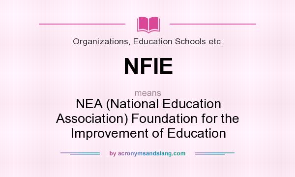 What does NFIE mean? It stands for NEA (National Education Association) Foundation for the Improvement of Education