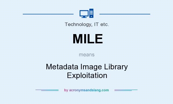 What does MILE mean? It stands for Metadata Image Library Exploitation