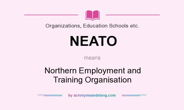What does NEATO mean? It stands for Northern Employment and Training Organisation