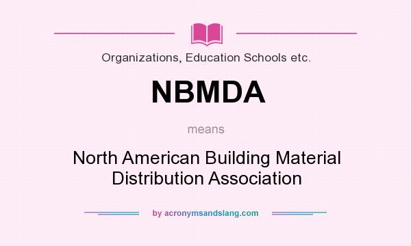 What does NBMDA mean? It stands for North American Building Material Distribution Association