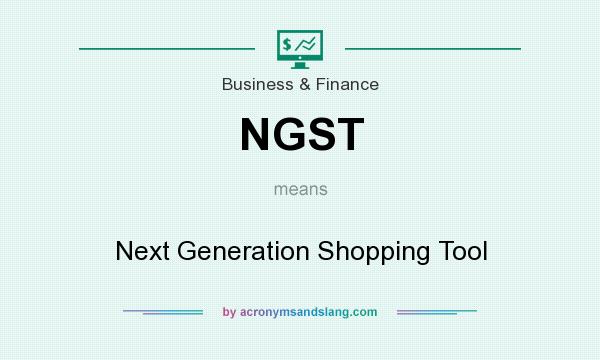 What does NGST mean? It stands for Next Generation Shopping Tool