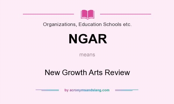 What does NGAR mean? It stands for New Growth Arts Review