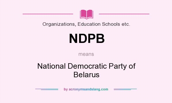 What does NDPB mean? It stands for National Democratic Party of Belarus