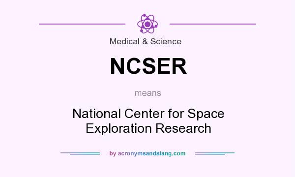 What does NCSER mean? It stands for National Center for Space Exploration Research