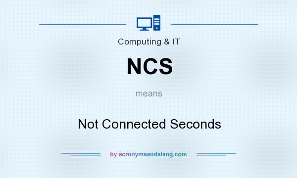 What does NCS mean? It stands for Not Connected Seconds