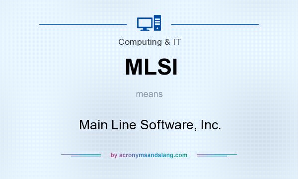 What does MLSI mean? It stands for Main Line Software, Inc.