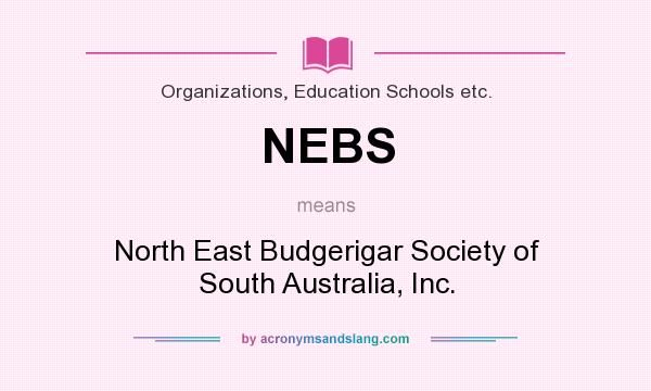 What does NEBS mean? It stands for North East Budgerigar Society of South Australia, Inc.