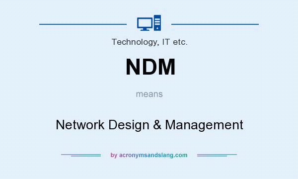 What does NDM mean? It stands for Network Design & Management
