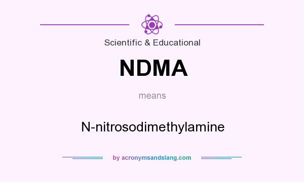 What does NDMA mean? It stands for N-nitrosodimethylamine
