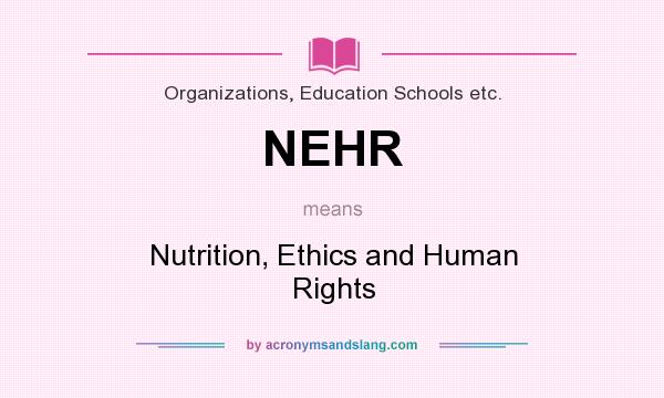 What does NEHR mean? It stands for Nutrition, Ethics and Human Rights