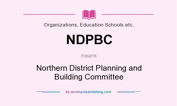 What does NDPBC mean? It stands for Northern District Planning and Building Committee
