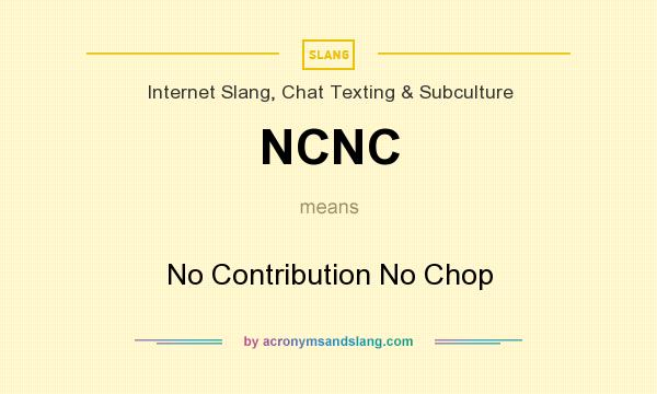 What does NCNC mean? It stands for No Contribution No Chop