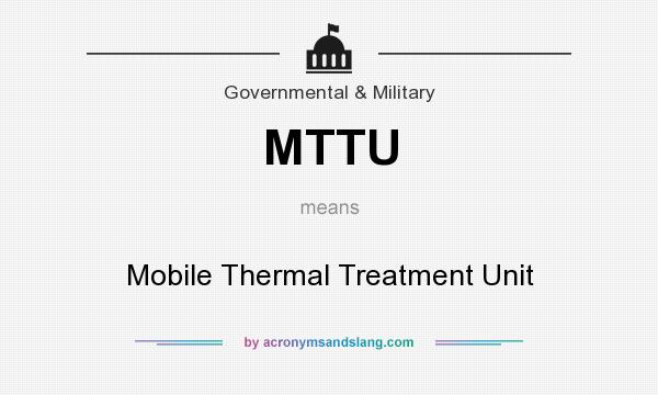 What does MTTU mean? It stands for Mobile Thermal Treatment Unit