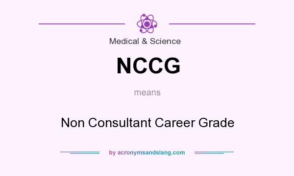 What does NCCG mean? It stands for Non Consultant Career Grade