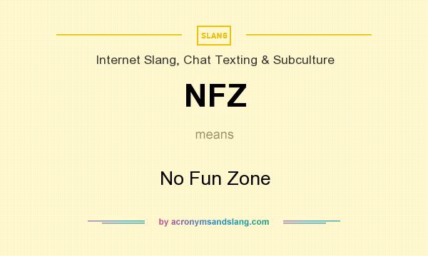What does NFZ mean? It stands for No Fun Zone