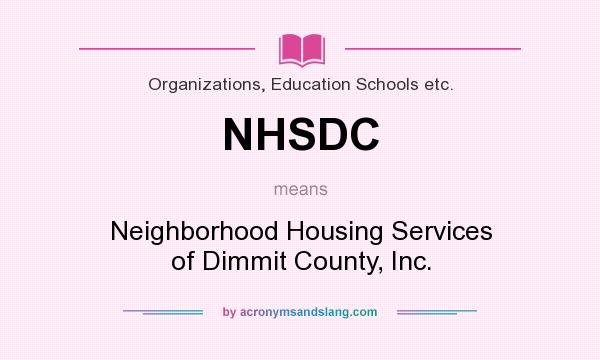 What does NHSDC mean? It stands for Neighborhood Housing Services of Dimmit County, Inc.