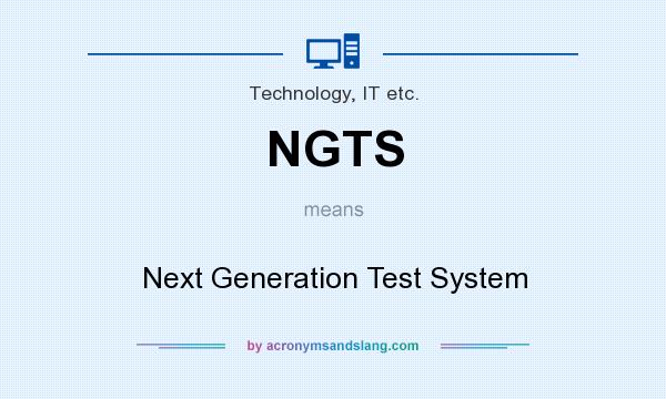 What does NGTS mean? It stands for Next Generation Test System