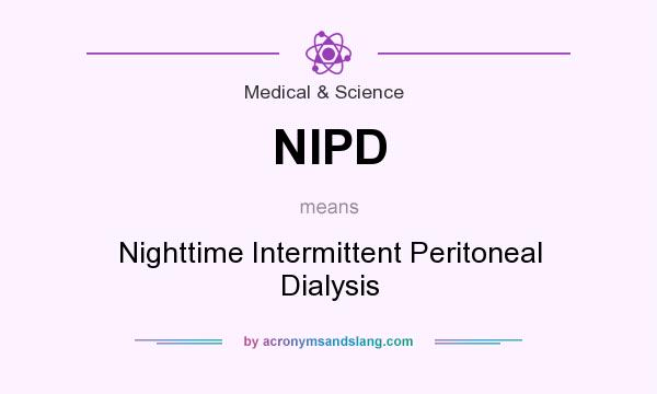 What does NIPD mean? It stands for Nighttime Intermittent Peritoneal Dialysis