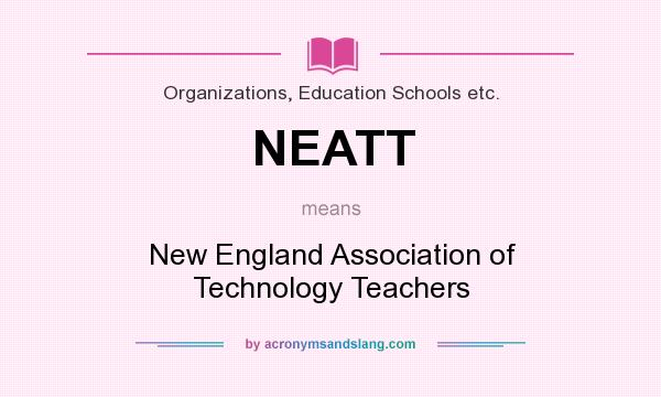 What does NEATT mean? It stands for New England Association of Technology Teachers