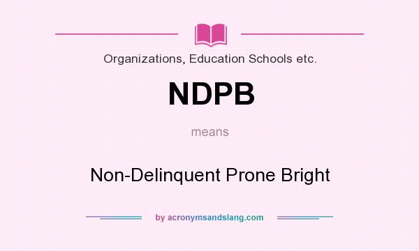 What does NDPB mean? It stands for Non-Delinquent Prone Bright