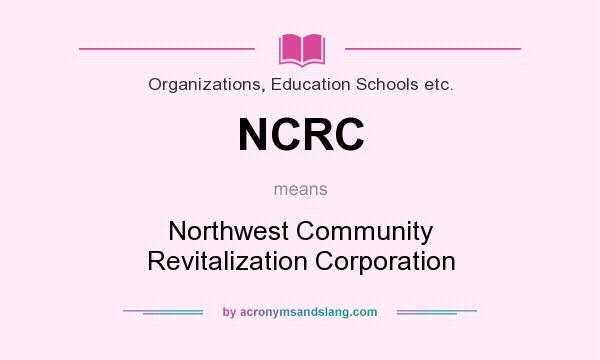 What does NCRC mean? It stands for Northwest Community Revitalization Corporation