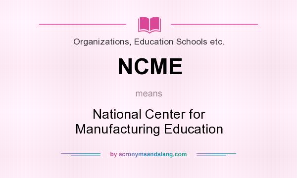 What does NCME mean? It stands for National Center for Manufacturing Education