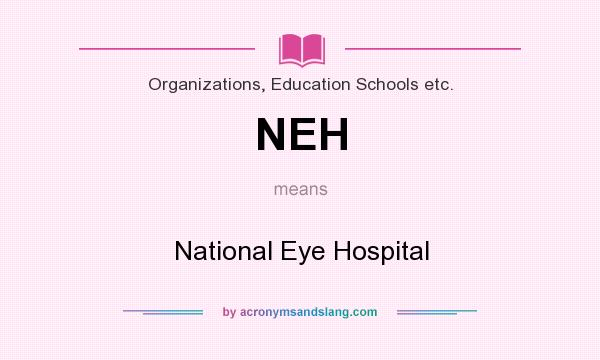 What does NEH mean? It stands for National Eye Hospital