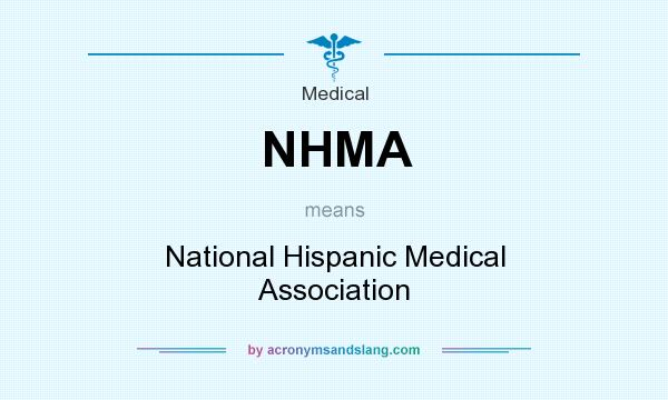 What does NHMA mean? It stands for National Hispanic Medical Association