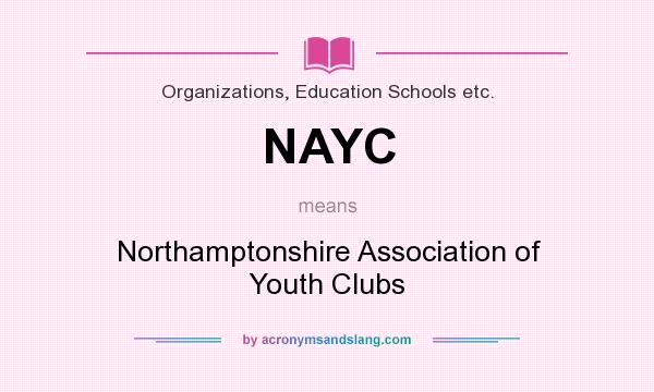 What does NAYC mean? It stands for Northamptonshire Association of Youth Clubs