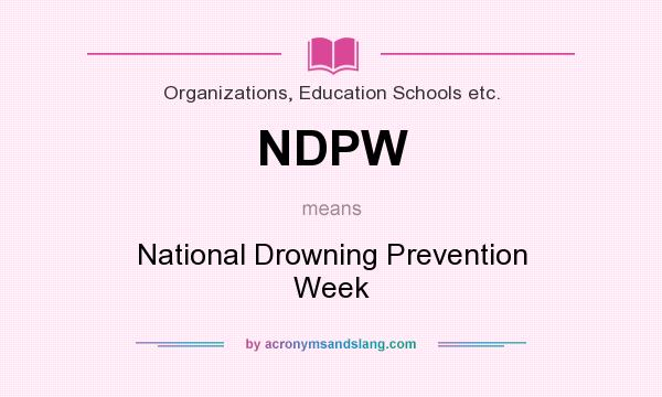 What does NDPW mean? It stands for National Drowning Prevention Week