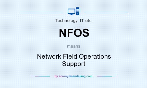 What does NFOS mean? It stands for Network Field Operations Support