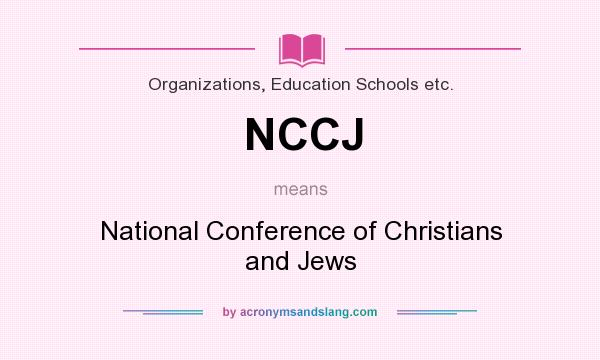 What does NCCJ mean? It stands for National Conference of Christians and Jews