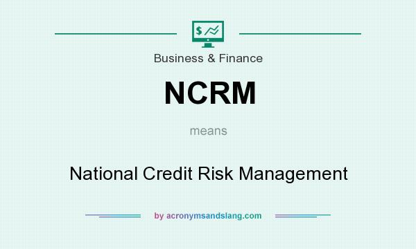 What does NCRM mean? It stands for National Credit Risk Management