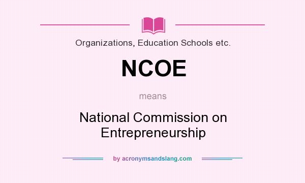 What does NCOE mean? It stands for National Commission on Entrepreneurship