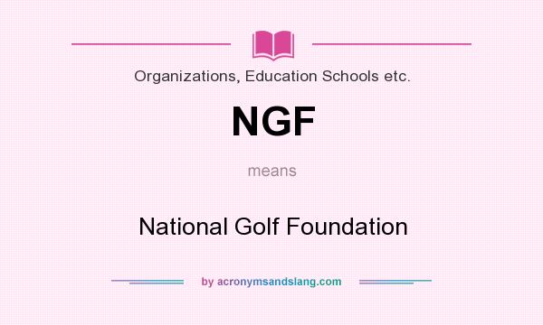 What does NGF mean? It stands for National Golf Foundation