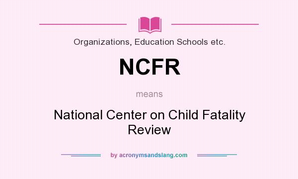 What does NCFR mean? It stands for National Center on Child Fatality Review