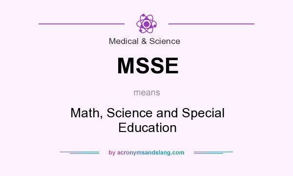What does MSSE mean? It stands for Math, Science and Special Education